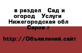  в раздел : Сад и огород » Услуги . Нижегородская обл.,Саров г.